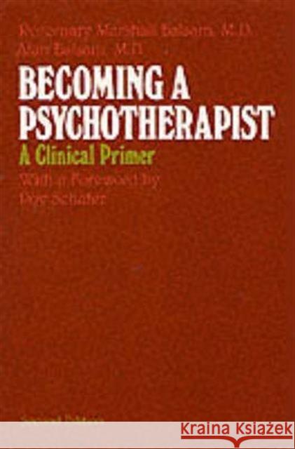 Becoming a Psychotherapist: A Clinical Primer Rosemary Marshall Balsam Alan Balsam Roy Schafer 9780226036366 University of Chicago Press