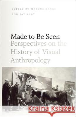 Made to Be Seen: Perspectives on the History of Visual Anthropology Banks, Marcus 9780226036625 University of Chicago Press