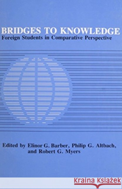 Bridges to Knowledge: Foreign Students in Comparative Perspective Elinor G. Barber Philip G. Altbach Robert G. Myers 9780226037097 University of Chicago Press