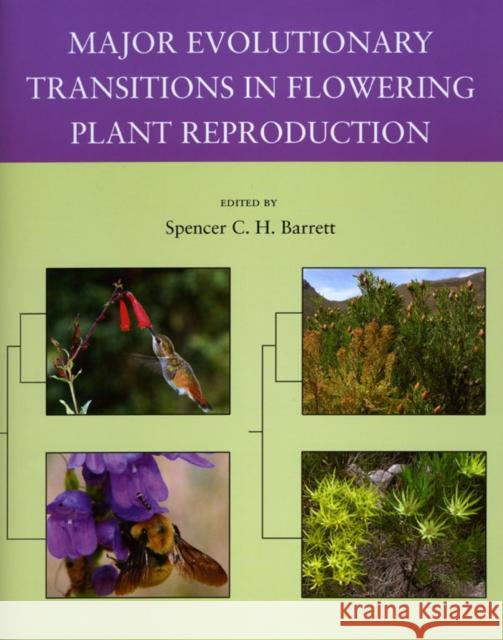 Major Evolutionary Transitions in Flowering Plant Reproduction Spencer C. H. Barrett 9780226038162 University of Chicago Press