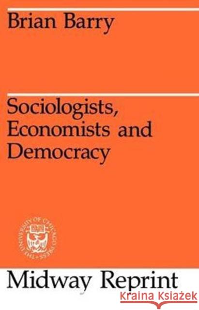 Sociologists, Economists, and Democracy Brian Barry 9780226038247 University of Chicago Press