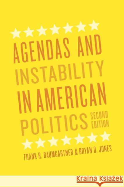 Agendas and Instability in American Politics, Second Edition Frank R. Baumgartner Bryan D. Jones 9780226039497 University of Chicago Press