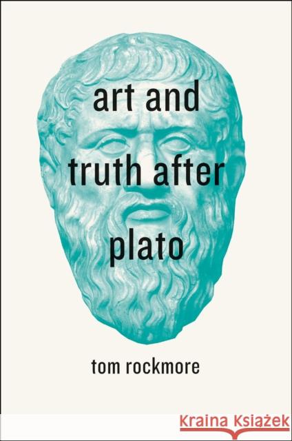 Art and Truth After Plato Tom Rockmore 9780226040028