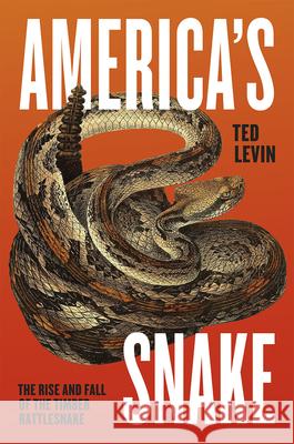 America's Snake: The Rise and Fall of the Timber Rattlesnake Levin, Ted 9780226040646 University of Chicago Press