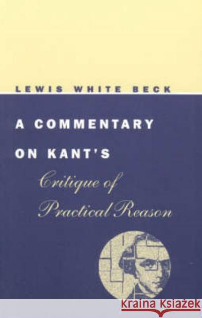 A Commentary on Kant's Critique of Practical Reason Lewis White Beck 9780226040752