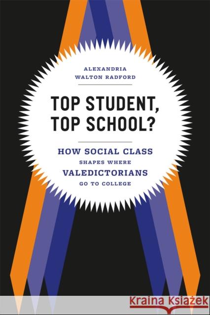 Top Student, Top School?: How Social Class Shapes Where Valedictorians Go to College Radford, Alexandria Walton 9780226041001 University of Chicago Press