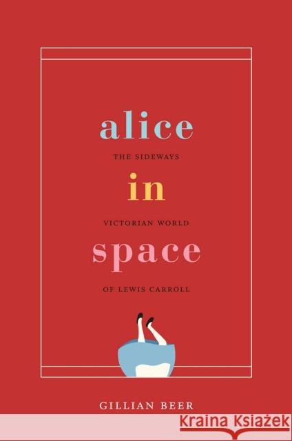 Alice in Space: The Sideways Victorian World of Lewis Carroll Beer, Gillian 9780226041506 John Wiley & Sons