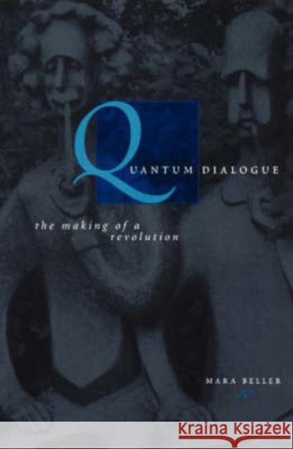 Quantum Dialogue: The Making of a Revolution Beller, Mara 9780226041827