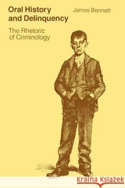 Oral History and Delinquency: The Rhetoric of Criminology Bennett, James 9780226042466 University of Chicago Press