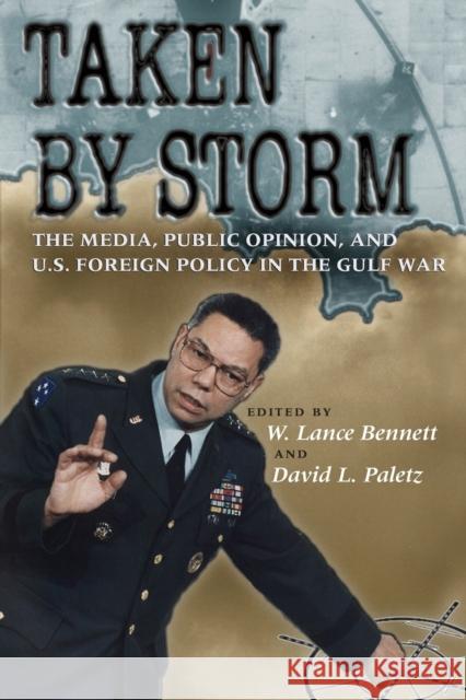 Taken by Storm: The Media, Public Opinion, and U.S. Foreign Policy in the Gulf War Bennett, W. Lance 9780226042596