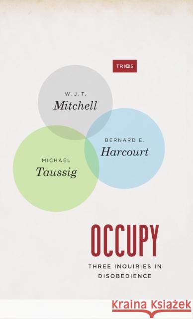 Occupy: Three Inquiries in Disobedience Mitchell, W. J. T. 9780226042602 University of Chicago Press