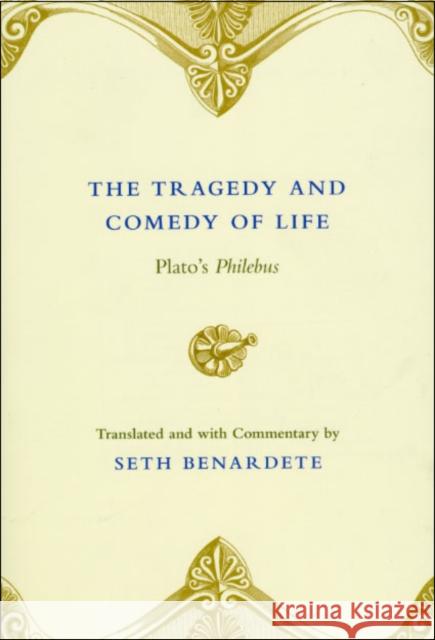 The Tragedy and Comedy of Life: Plato's Philebus Plato 9780226042763 University of Chicago Press