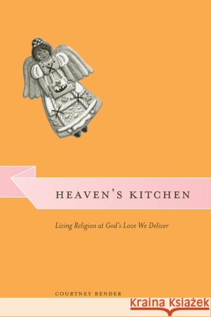 Heaven's Kitchen: Living Religion at God's Love We Deliver Bender, Courtney 9780226042824 University of Chicago Press