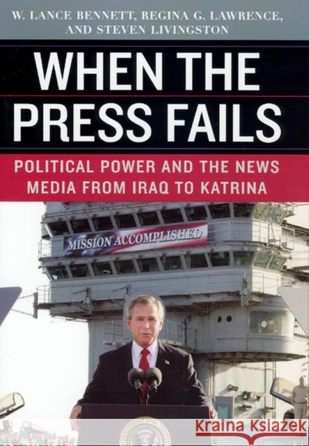 When the Press Fails: Political Power and the News Media from Iraq to Katrina Bennett, W. Lance 9780226042848 0