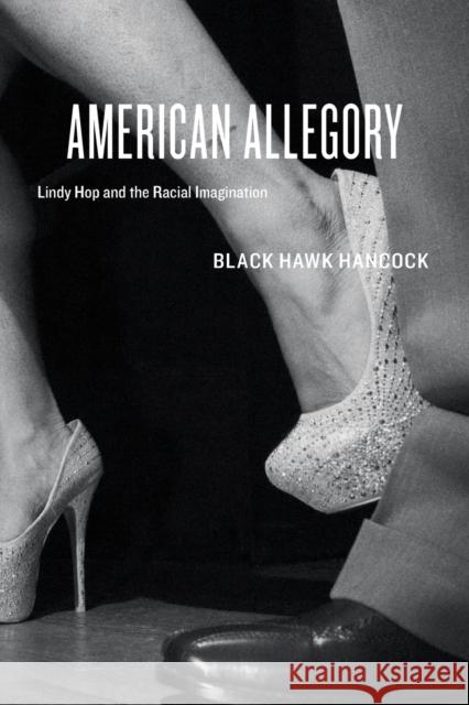 American Allegory: Lindy Hop and the Racial Imagination Hancock, Black Hawk 9780226043104