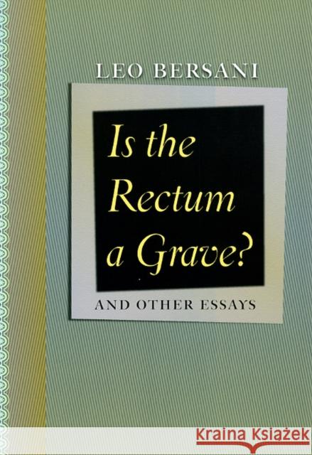 Is the Rectum a Grave?: And Other Essays Bersani, Leo 9780226043548 University of Chicago Press