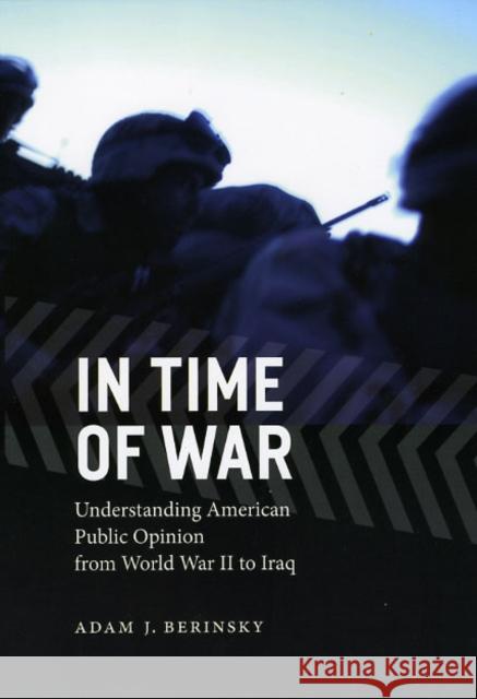 In Time of War: Understanding American Public Opinion from World War II to Iraq Berinsky, Adam J. 9780226043586 University of Chicago Press