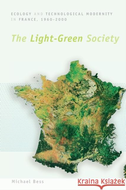 The Light-Green Society: Ecology and Technological Modernity in France, 1960-2000 Bess, Michael 9780226044187 University of Chicago Press