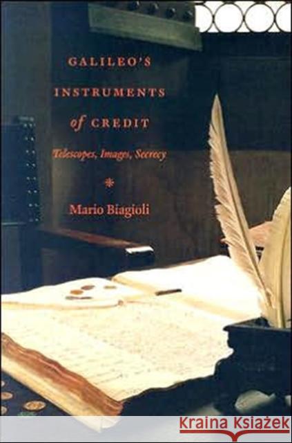 Galileo's Instruments of Credit: Telescopes, Images, Secrecy Biagioli, Mario 9780226045627 University of Chicago Press
