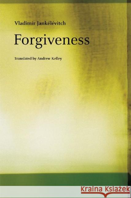 Forgiveness Vladimir Jankelevitch Andrew Kelley 9780226045658 University of Chicago Press