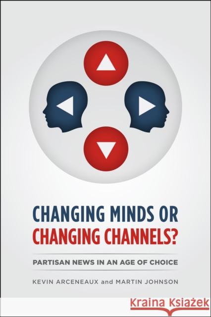 Changing Minds or Changing Channels?: Partisan News in an Age of Choice Arceneaux, Kevin 9780226047300 John Wiley & Sons