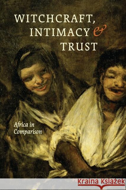 Witchcraft, Intimacy, and Trust: Africa in Comparison Geschiere, Peter 9780226047614 University of Chicago Press