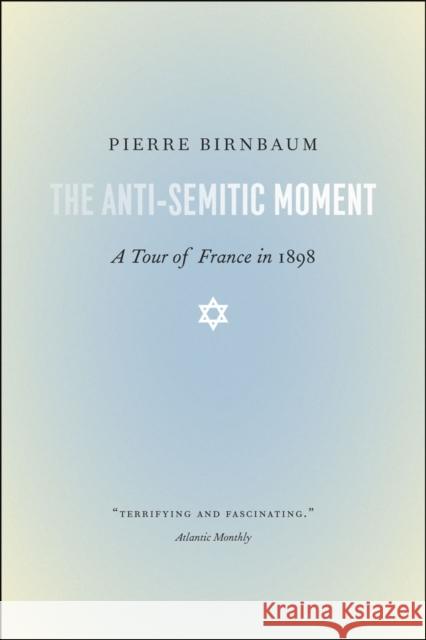 The Anti-Semitic Moment: A Tour of France in 1898 Birnbaum, Pierre 9780226052069 University of Chicago Press