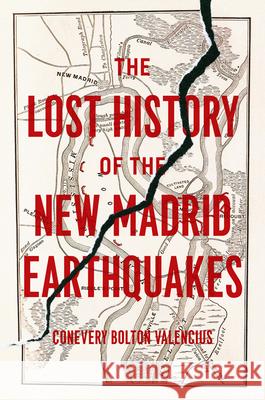 The Lost History of the New Madrid Earthquakes Conevery Bolton Valenecius Conevery Bolton Valencius 9780226053899 University of Chicago Press