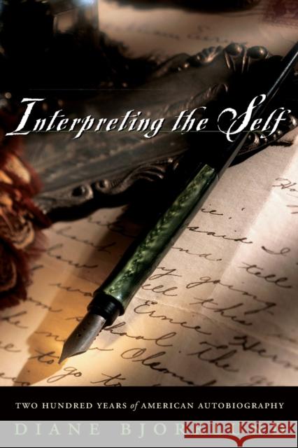 Interpreting the Self: Two Hundred Years of American Autobiography Diane Bjorklund 9780226054483