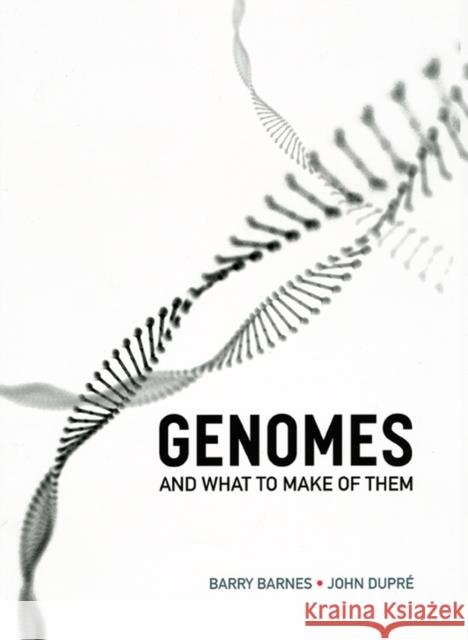 Genomes and What to Make of Them Barry Barnes John Dupre 9780226054568 University of Chicago Press