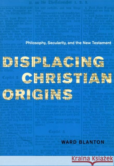 Displacing Christian Origins: Philosophy, Secularity, and the New Testament Blanton, Ward 9780226056906 University of Chicago Press