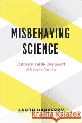 Misbehaving Science: Controversy and the Development of Behavior Genetics Panofsky, Aaron 9780226058450