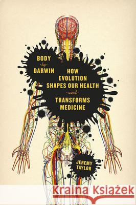 Body by Darwin: How Evolution Shapes Our Health and Transforms Medicine Jeremy Taylor 9780226059884 University of Chicago Press