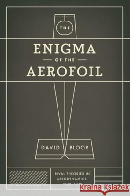 The Enigma of the Aerofoil: Rival Theories in Aerodynamics, 1909-1930 Bloor, David 9780226060941