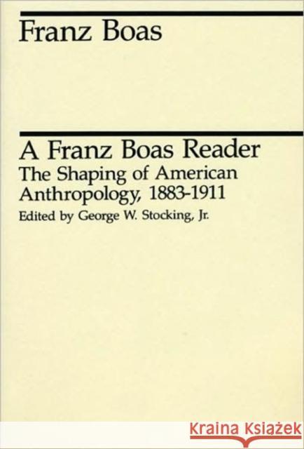 A Franz Boas Reader: The Shaping of American Anthropology, 1883-1911 Boas, Franz 9780226062433 University of Chicago Press