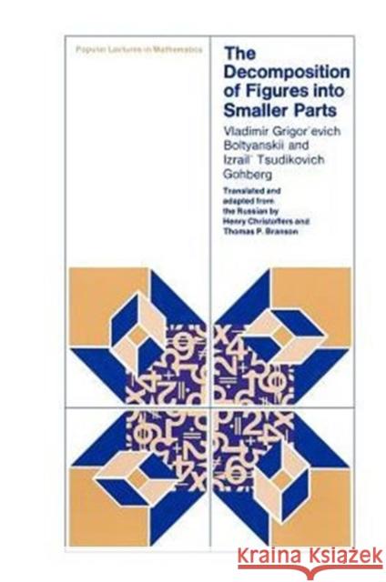 The Decomposition of Figures Into Smaller Parts Vladimir Boltyanskii Izrail T. Gokhberg Henry Christoffers 9780226063577