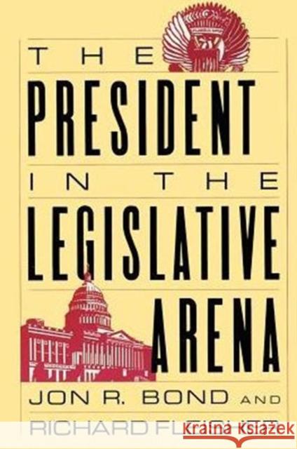 The President in the Legislative Arena Jon R. Bond Richard Fleisher 9780226064109 