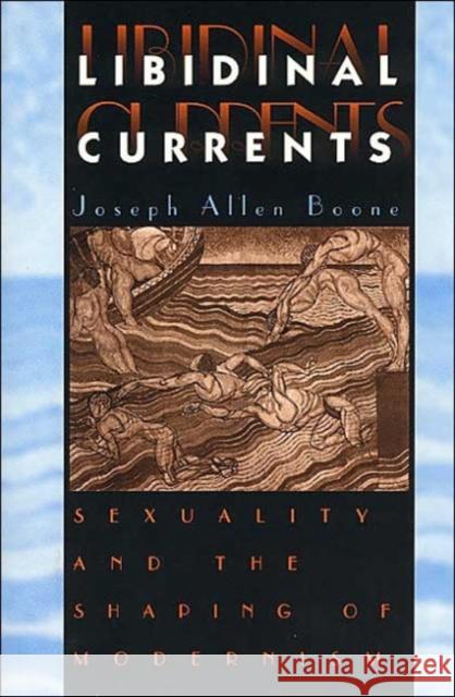 Libidinal Currents: Sexuality and the Shaping of Modernism Boone, Joseph Allen 9780226064673 University of Chicago Press