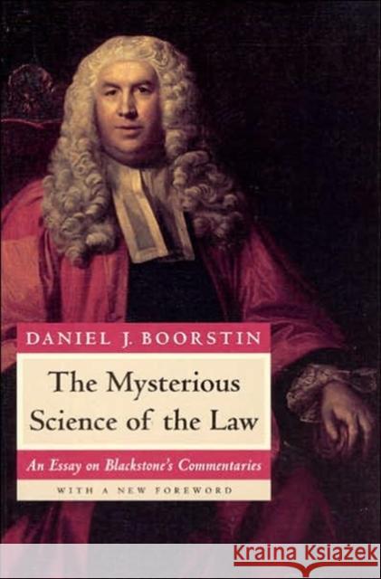 The Mysterious Science of the Law: An Essay on Blackstone's Commentaries Boorstin, Daniel J. 9780226064987 University of Chicago Press