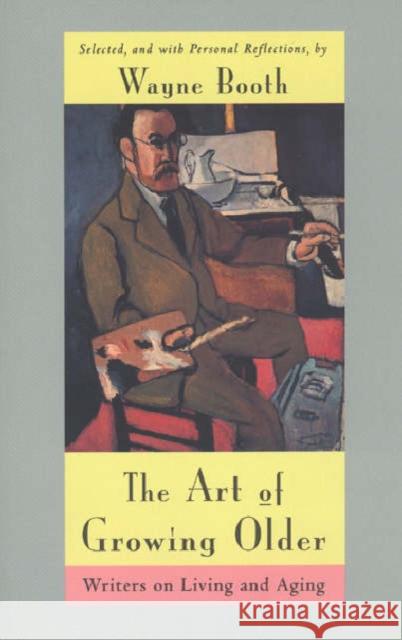 The Art of Growing Older: Writers on Living and Aging Booth, Wayne C. 9780226065496 University of Chicago Press