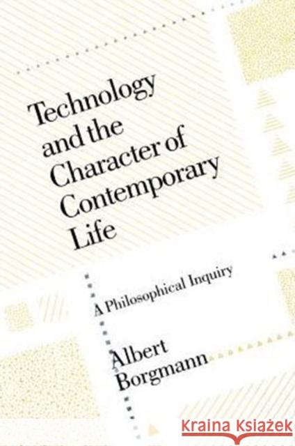 Technology and the Character of Contemporary Life: A Philosophical Inquiry Borgmann, Albert 9780226066295 University of Chicago Press