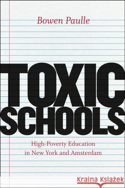 Toxic Schools: High-Poverty Education in New York and Amsterdam Paulle, Bowen 9780226066417 University of Chicago Press