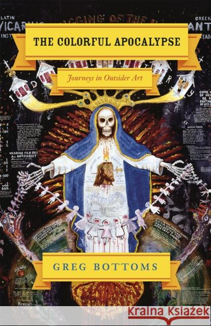 The Colorful Apocalypse: Journeys in Outsider Art Greg Bottoms 9780226066875 University of Chicago Press