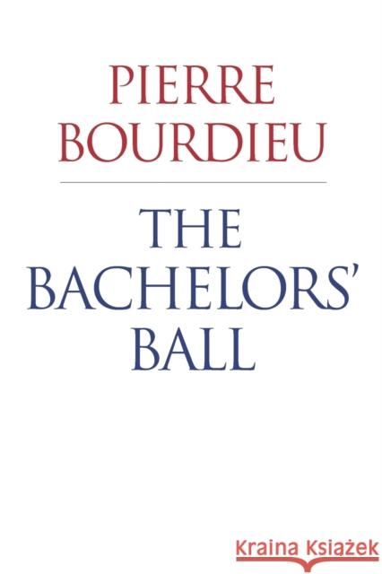 The Bachelors' Ball Pierre Bourdieu 9780226067506 The University of Chicago Press
