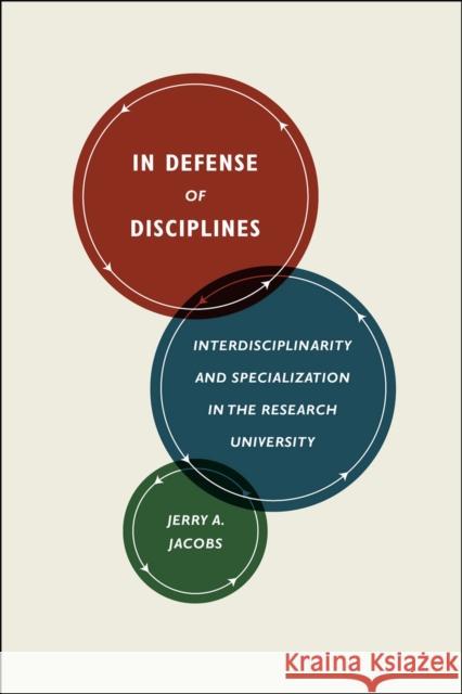 In Defense of Disciplines: Interdisciplinarity and Specialization in the Research University Jacobs, Jerry A. 9780226069326 University of Chicago Press