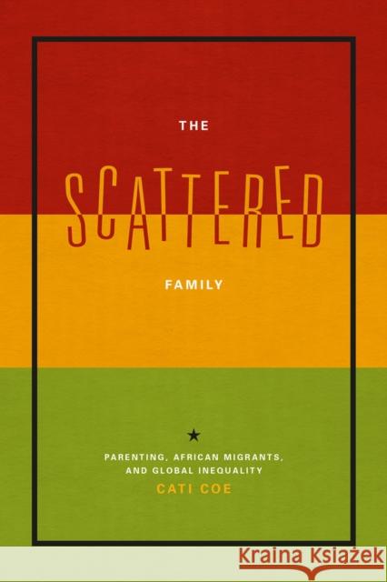 The Scattered Family: Parenting, African Migrants, and Global Inequality Coe, Cati 9780226072388 University of Chicago Press