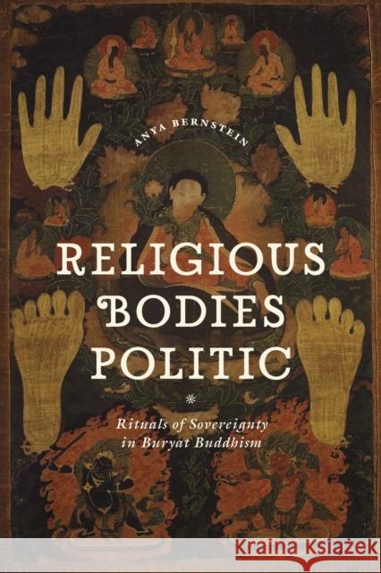 Religious Bodies Politic: Rituals of Sovereignty in Buryat Buddhism Bernstein, Anya 9780226072722