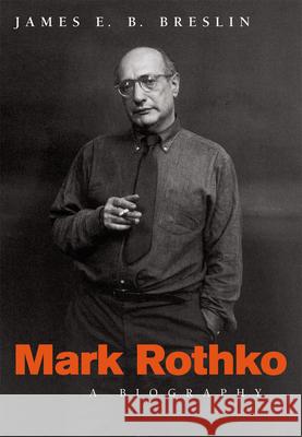 Mark Rothko: A Biography Breslin, James E. B. 9780226074061