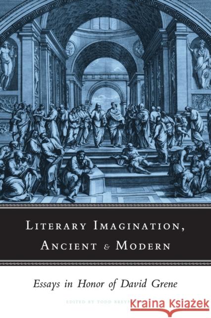 Literary Imagination, Ancient and Modern: Essays in Honor of David Grene Todd Breyfogle 9780226074252 University of Chicago Press