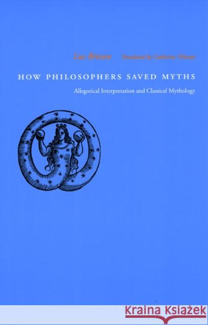 How Philosophers Saved Myths: Allegorical Interpretation and Classical Mythology Brisson, Luc 9780226075372 University of Chicago Press